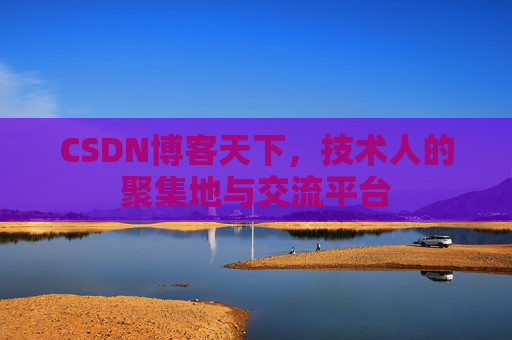 CSDN博客天下,技术人的聚集地与交流平台